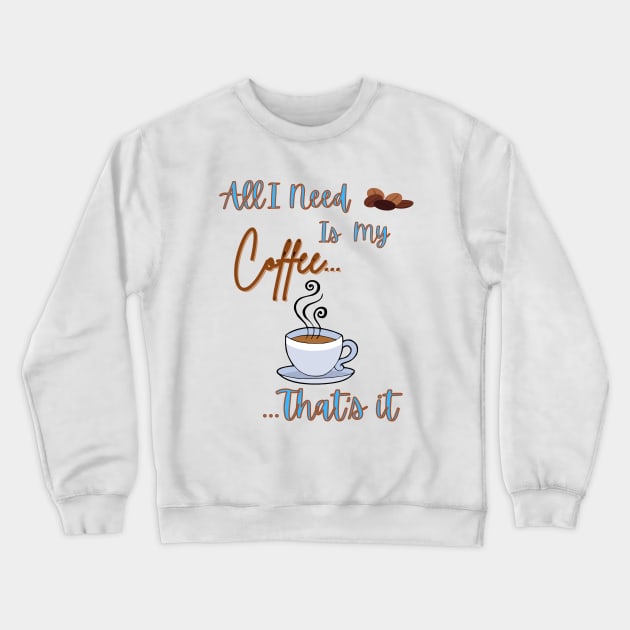 All I Need Is My Coffee...That's It Crewneck Sweatshirt by thegambertyco@gmail.com